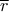 \overline{r}