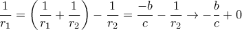 \displaystyle { \frac {1}{r_1}  =\left ( \frac {1}{r_1}  + \frac {1}{r_2} \right ) - \frac {1}{r_2} = \frac {-b}{c} - \frac {1}{r_2} \to -\frac {b}{c}+ 0