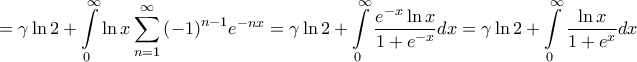 \displaystyle{ = \gamma \ln 2 + \int\limits_0^\infty  {\ln x\sum\limits_{n = 1}^\infty  {{{\left( { - 1} \right)}^{n - 1}}{e^{ - nx}}} }  = \gamma \ln 2 + \int\limits_0^\infty  {\frac{{{e^{ - x}}\ln x}}{{1 + {e^{ - x}}}}dx}  = \gamma \ln 2 + \int\limits_0^\infty  {\frac{{\ln x}}{{1 + {e^x}}}dx} }