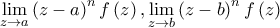 \displaystyle \lim_{z\rightarrow a}\left(z-a \right)^{n}f\left(z \right),\lim_{z\rightarrow b}\left(z-b \right)^{n}f\left(z \right)