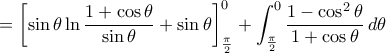 \displaystyle =\left[\sin\theta\ln\frac{1+\cos\theta}{\sin\theta}+\sin\theta\right]_\frac{\pi}{2}^{0}+\int_{\frac{\pi}{2}}^{0} 
\frac{1-\cos^2\theta}{1+\cos\theta} 
\,d\theta