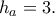 h_{a}=3.