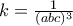 k=\frac{1}{(abc)^3} k=\frac{1}{(abc)^3}