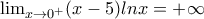 \lim_{x\rightarrow 0^{+}}(x-5)lnx =+\infty