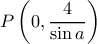 \displaystyle{P\left(0,\frac{4}{\sin a}\right)}