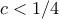 \displaystyle{c< 1/4}