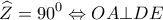 \displaystyle{\widehat Z = {90^0} \Leftrightarrow OA \bot DE}