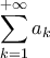 \displaystyle{\sum_{k=1}^{+\infty}a_{k}}