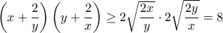 \displaystyle{ \left (x+ \dfrac {2}{y} \right )  \left (y+ \dfrac {2}{x} \right ) \ge  2\sqrt {\dfrac {2x}{y} }\cdot 2\sqrt {\dfrac {2y}{x} }=8}