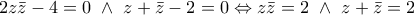 \displaystyle{2z\bar{z}-4=0\ \wedge \ z+\bar{z}-2=0\Leftrightarrow z\bar{z}=2\ \wedge \ z+\bar{z}=2}