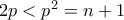 2p < p^2 = n+1