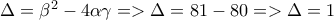 \Delta =\beta ^2 -4\alpha \gamma  => \Delta =81 - 80 => \Delta =1