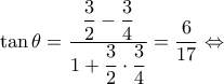 \displaystyle \tan \theta  = \dfrac{{\dfrac{3}{2} - \dfrac{3}{4}}}{{1 + \dfrac{3}{2} \cdot \dfrac{3}{4}}} = \dfrac{6}{{17}} \Leftrightarrow 