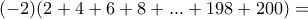 \displaystyle{(-2)(2+4+6+8+ . . . +198+200)=} \displaystyle{(-2)(2+4+6+8+ . . . +198+200)=}