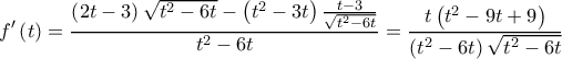 \displaystyle f'\left( t \right) = \frac{{\left( {2t - 3} \right)\sqrt {{t^2} - 6t}  - \left( {{t^2} - 3t} \right)\frac{{t - 3}}{{\sqrt {{t^2} - 6t} }}}}{{{t^2} - 6t}} = \frac{{t\left( {{t^2} - 9t + 9} \right)}}{{\left( {{t^2} - 6t} \right)\sqrt {{t^2} - 6t} }}