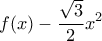 \displaystyle f(x)-\frac{\sqrt{3}}{2}x^2