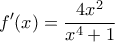\displaystyle{f'(x)=\frac{4x^2}{x^4+1}}