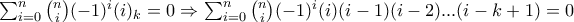 \sum_{i=0}^{n}\binom{n}{i}(-1)^i(i)_{k}=0\Rightarrow\sum_{i=0}^{n}\binom{n}{i}(-1)^i(i)(i-1)(i-2)...(i-k+1)=0\vspace{2em}