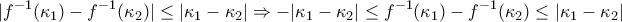 \displaystyle{ 
|f^{ - 1} (\kappa _1 ) - f^{ - 1} (\kappa _2 )| \le |\kappa _1  - \kappa _2 | \Rightarrow  - |\kappa _1  - \kappa _2 | \le f^{ - 1} (\kappa _1 ) - f^{ - 1} (\kappa _2 ) \le |\kappa _1  - \kappa _2 | 
}