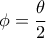 \phi=\dfrac{\theta}{2} \phi=\dfrac{\theta}{2}