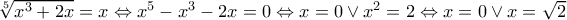 \sqrt[5]{x^3+2x}=x\Leftrightarrow x^5-x^3-2x=0\Leftrightarrow x=0 \vee x^2=2 \Leftrightarrow x=0 \vee x=\sqrt{2}