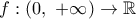 \displaystyle{f:\left( 0,\,\,+\infty  \right)\to \mathbb{R}}