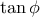 \tan \phi