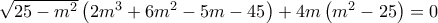 \sqrt {25 - {m^2}} \left( {2{m^3} + 6{m^2} - 5m - 45} \right) + 4m\left( {{m^2} - 25} \right) = 0