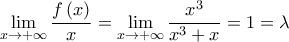 \displaystyle \mathop {\lim }\limits_{x \to  + \infty } \frac{{f\left( x \right)}}{x} = \mathop {\lim }\limits_{x \to  + \infty } \frac{{{x^3}}}{{{x^3} + x}} = 1 = \lambda