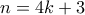 \displaystyle{n=4k+3}