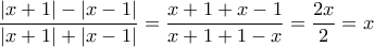 \displaystyle \frac {|x+1|-|x-1|} {|x+1|+|x-1|}=\frac {x+1+x-1} {x+1+1-x}=\frac {2x} {2}=x