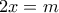 \displaystyle{2x=m}
