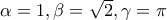 \alpha=1, \beta=\sqrt{2}, \gamma=\pi