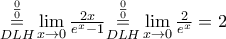 \underset{DLH}{\overset{\frac{0}{0}}{\mathop{=}}}\,\underset{x\to 0}{\mathop{\lim }}\,\frac{2x}{{{e}^{x}}-1}\underset{DLH}{\overset{\frac{0}{0}}{\mathop{=}}}\,\underset{x\to 0}{\mathop{\lim }}\,\frac{2}{{{e}^{x}}}=2