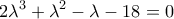 \displaystyle{2\lambda^3+\lambda^2-\lambda-18=0}