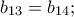 b_{13}=b_{14}; b_{13}=b_{14};