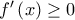 f'\left( x \right) \ge 0