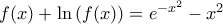 f(x)+\ln \left (f(x) \right )=e^{-x^{2}}-x^{2}
