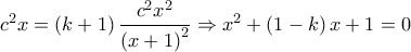 {c^2}x = \left( {k + 1} \right)\dfrac{{{c^2}{x^2}}}{{{{\left( {x + 1} \right)}^2}}} \Rightarrow {x^2} + \left( {1 - k} \right)x + 1 = 0