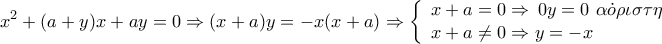 \displaystyle{ 
x^2  + (a + y)x + ay = 0 \Rightarrow (x + a)y =  - x(x + a) \Rightarrow \left\{ \begin{array}{l} 
 x + a = 0 \Rightarrow \,0y = 0\,\,\alpha \dot o\rho \iota \sigma \tau \eta  \\  
 x + a \ne 0 \Rightarrow y =  - x \\  
 \end{array} \right. 
}