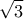 \displaystyle{\displaystyle  
\sqrt 3  
}