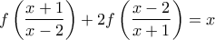 \displaystyle{f\left( \frac{x+1}{x-2} \right) + 2  f\left( \frac{x-2}{x+1} \right) =x}