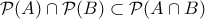 \mathcal P(A) \cap \mathcal P(B) \subset \mathcal P(A \cap B)