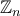 \displaystyle{{\mathbb{Z}_n}}