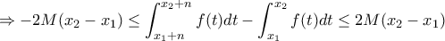 \displaystyle{\Rightarrow -2M(x_2-x_1) \le \int_{x_1+n}^{x_2+n}f(t)dt-\int_{x_1}^{x_2}f(t)dt\le 2M(x_2-x_1)}