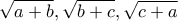 \displaystyle{\sqrt{a+b},\sqrt{b+c},\sqrt{c+a}}