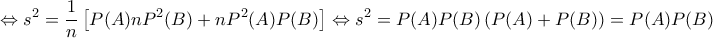 \displaystyle{\Leftrightarrow s^2=\frac{1}{n}\left [ P(A)nP^2(B)+nP^2(A)P(B) \right ]\Leftrightarrow s^2=P(A)P(B)\left ( P(A)+P(B) \right )=P(A)P(B)}
