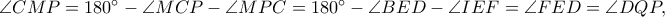 \angle CMP=180^\circ-\angle MCP-\angle MPC=180^\circ-\angle BED-\angle IEF=\angle FED=\angle DQP,