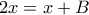 2x=x+B