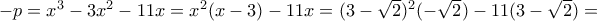 -p=  x^3 - 3x^2 - 11x =  x^2(x-3) -11x = (3 - \sqrt{2} )^2( - \sqrt{2} ) -11(3 - \sqrt{2})=